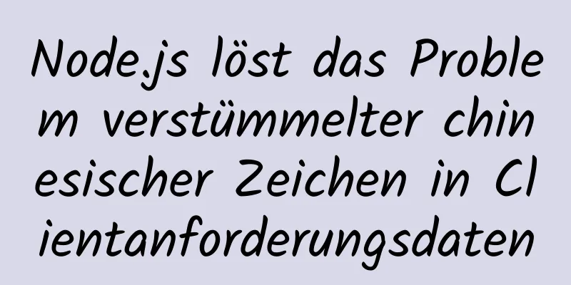 Node.js löst das Problem verstümmelter chinesischer Zeichen in Clientanforderungsdaten