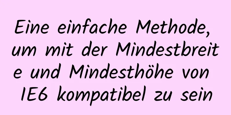 Eine einfache Methode, um mit der Mindestbreite und Mindesthöhe von IE6 kompatibel zu sein