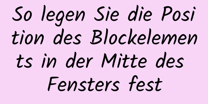 So legen Sie die Position des Blockelements in der Mitte des Fensters fest