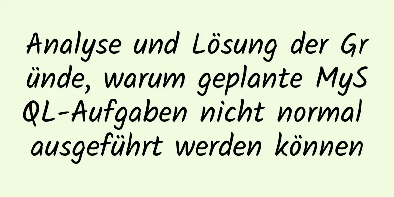 Analyse und Lösung der Gründe, warum geplante MySQL-Aufgaben nicht normal ausgeführt werden können