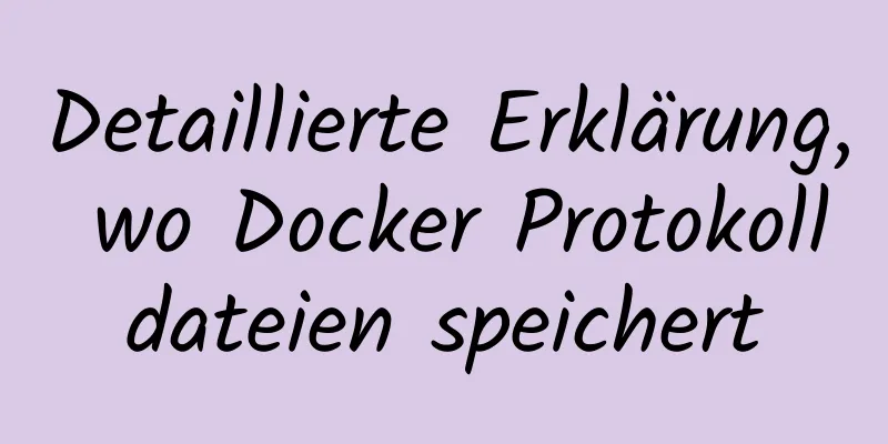 Detaillierte Erklärung, wo Docker Protokolldateien speichert