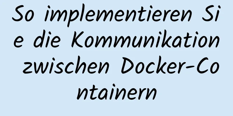 So implementieren Sie die Kommunikation zwischen Docker-Containern