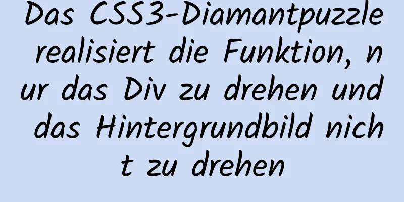 Das CSS3-Diamantpuzzle realisiert die Funktion, nur das Div zu drehen und das Hintergrundbild nicht zu drehen