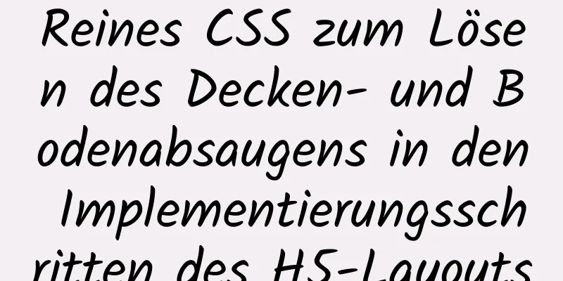 Reines CSS zum Lösen des Decken- und Bodenabsaugens in den Implementierungsschritten des H5-Layouts