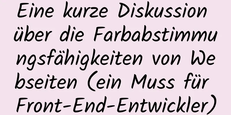 Eine kurze Diskussion über die Farbabstimmungsfähigkeiten von Webseiten (ein Muss für Front-End-Entwickler)