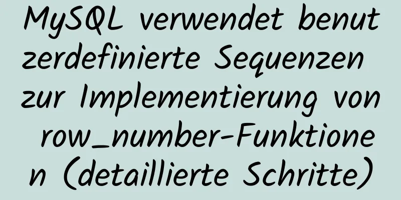 MySQL verwendet benutzerdefinierte Sequenzen zur Implementierung von row_number-Funktionen (detaillierte Schritte)