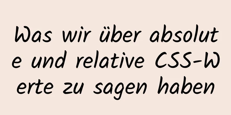 Was wir über absolute und relative CSS-Werte zu sagen haben