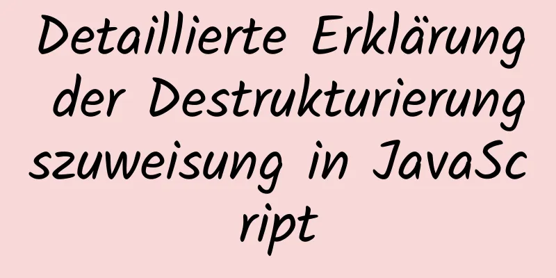 Detaillierte Erklärung der Destrukturierungszuweisung in JavaScript