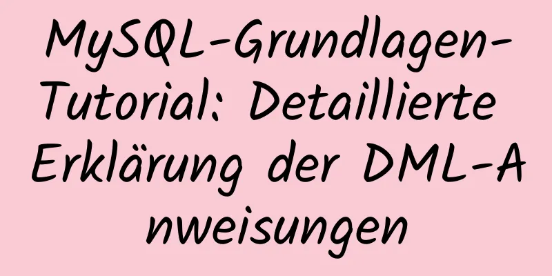 MySQL-Grundlagen-Tutorial: Detaillierte Erklärung der DML-Anweisungen