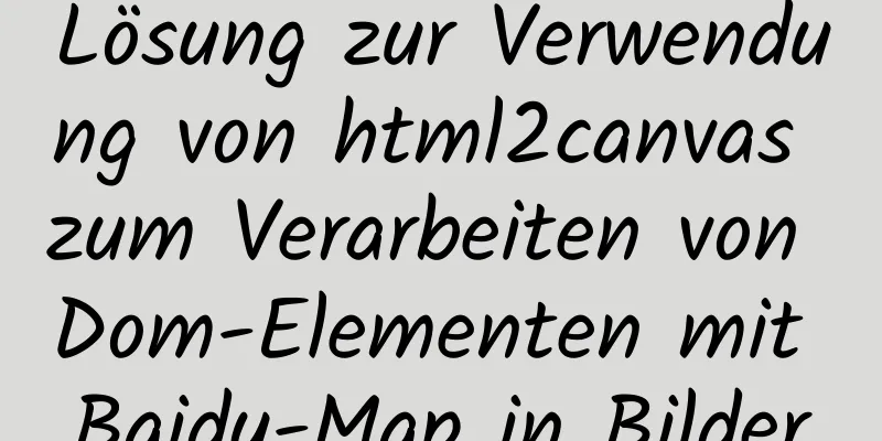 Lösung zur Verwendung von html2canvas zum Verarbeiten von Dom-Elementen mit Baidu-Map in Bilder