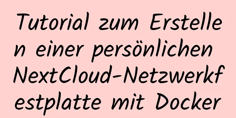 Tutorial zum Erstellen einer persönlichen NextCloud-Netzwerkfestplatte mit Docker