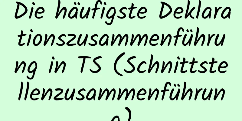 Die häufigste Deklarationszusammenführung in TS (Schnittstellenzusammenführung)