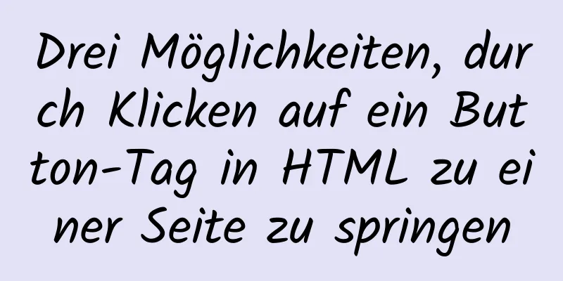 Drei Möglichkeiten, durch Klicken auf ein Button-Tag in HTML zu einer Seite zu springen