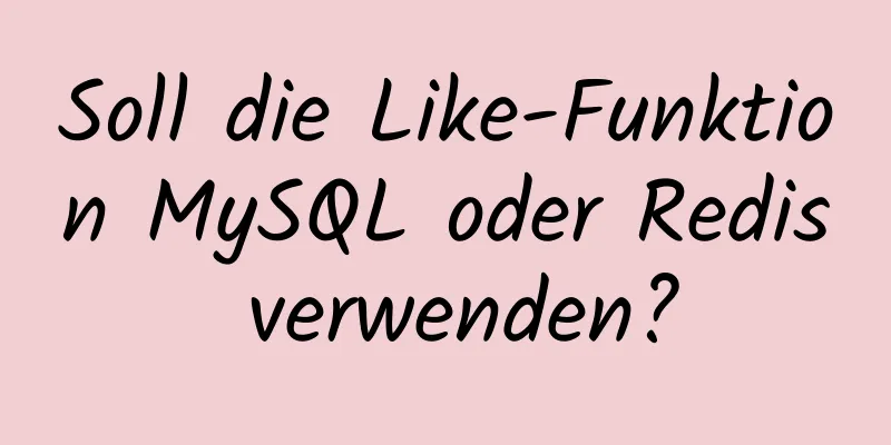 Soll die Like-Funktion MySQL oder Redis verwenden?