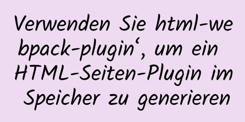 Verwenden Sie html-webpack-plugin‘, um ein HTML-Seiten-Plugin im Speicher zu generieren