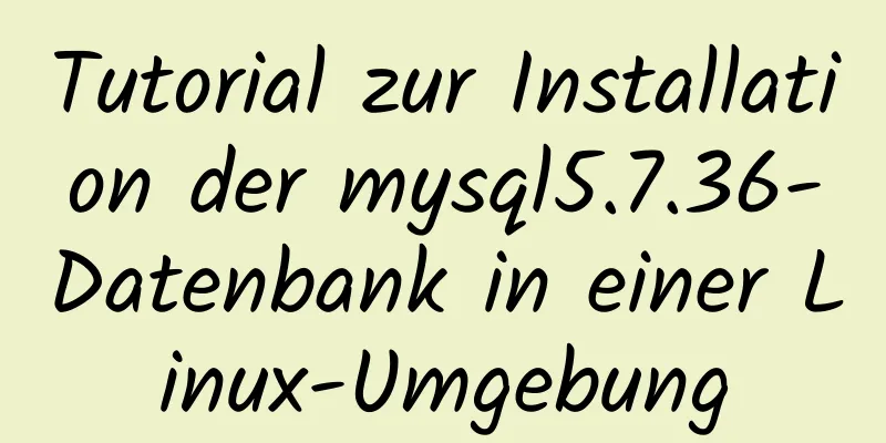 Tutorial zur Installation der mysql5.7.36-Datenbank in einer Linux-Umgebung