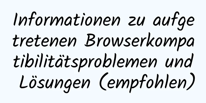 Informationen zu aufgetretenen Browserkompatibilitätsproblemen und Lösungen (empfohlen)