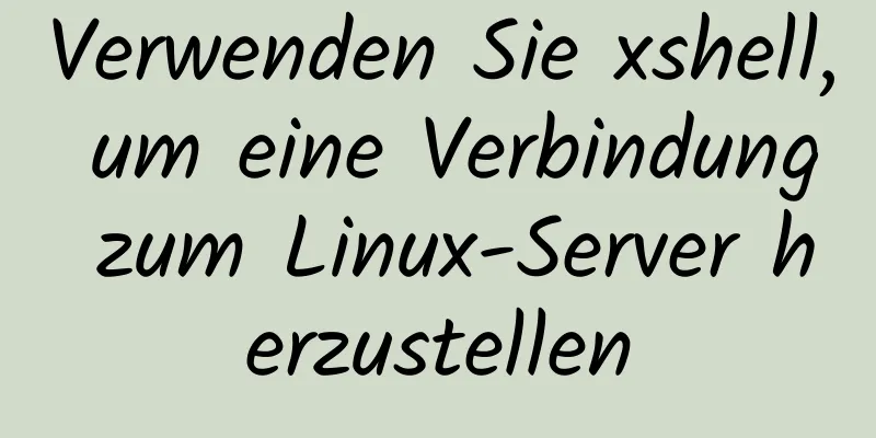 Verwenden Sie xshell, um eine Verbindung zum Linux-Server herzustellen