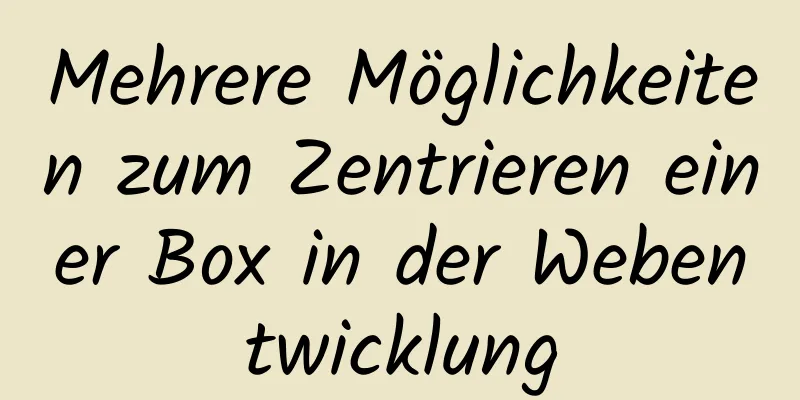 Mehrere Möglichkeiten zum Zentrieren einer Box in der Webentwicklung