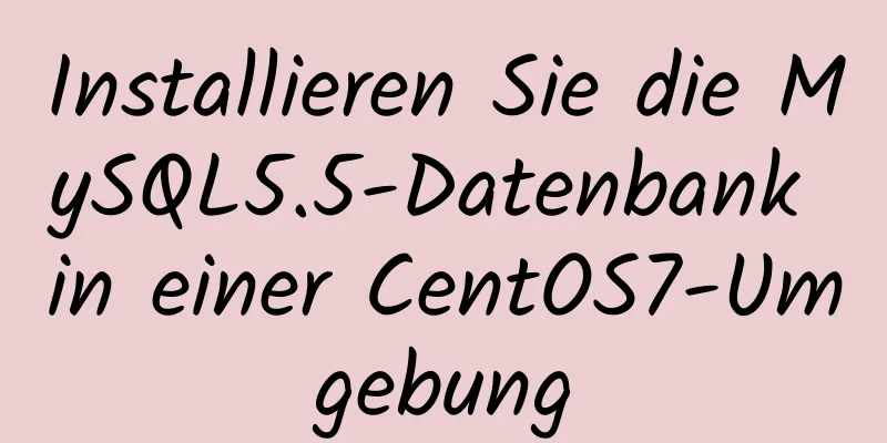 Installieren Sie die MySQL5.5-Datenbank in einer CentOS7-Umgebung