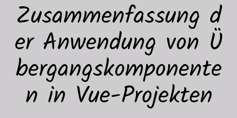 Zusammenfassung der Anwendung von Übergangskomponenten in Vue-Projekten