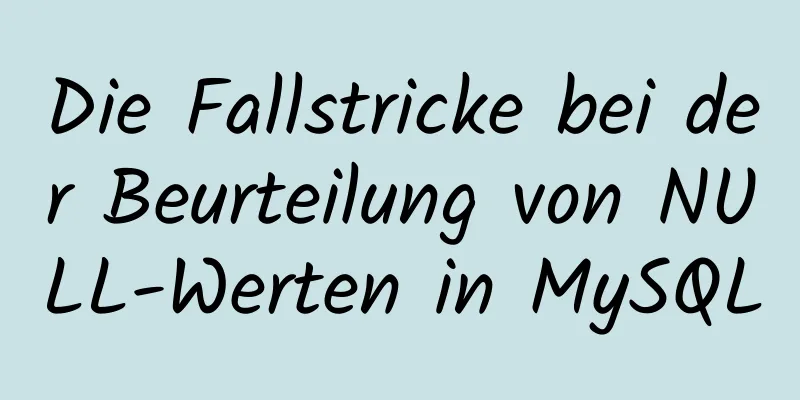 Die Fallstricke bei der Beurteilung von NULL-Werten in MySQL