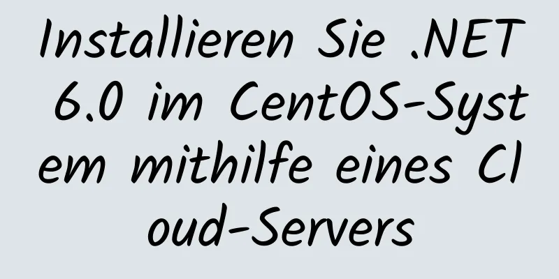 Installieren Sie .NET 6.0 im CentOS-System mithilfe eines Cloud-Servers