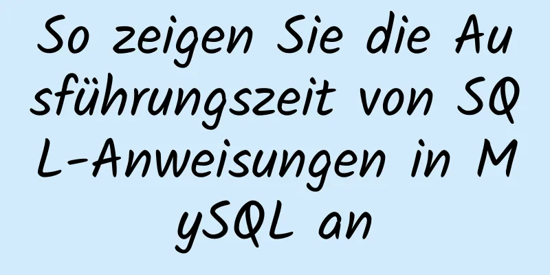 So zeigen Sie die Ausführungszeit von SQL-Anweisungen in MySQL an