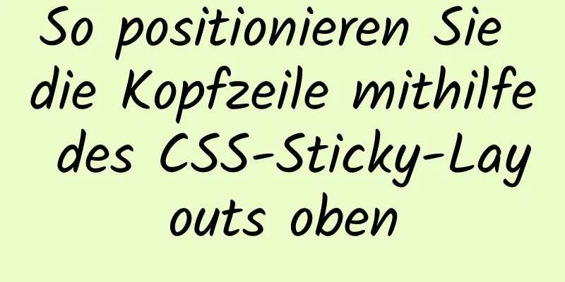 So positionieren Sie die Kopfzeile mithilfe des CSS-Sticky-Layouts oben