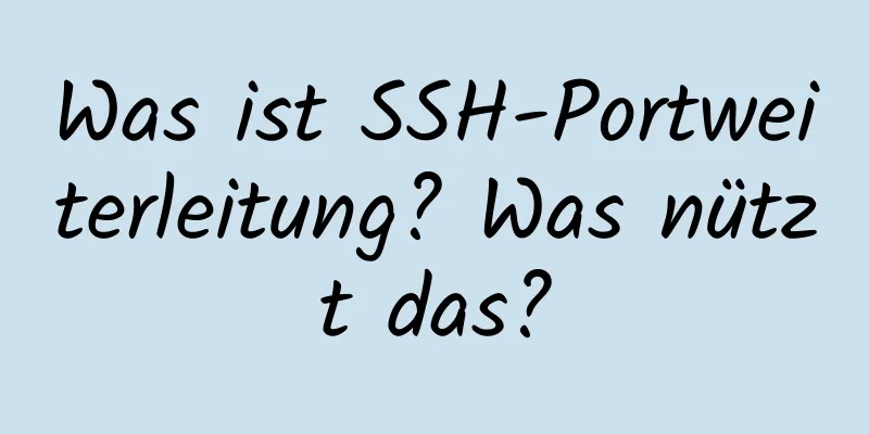 Was ist SSH-Portweiterleitung? Was nützt das?