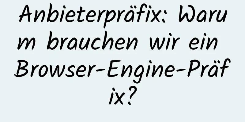 Anbieterpräfix: Warum brauchen wir ein Browser-Engine-Präfix?