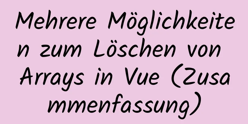 Mehrere Möglichkeiten zum Löschen von Arrays in Vue (Zusammenfassung)