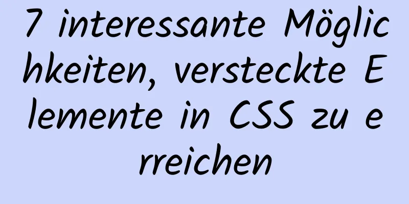 7 interessante Möglichkeiten, versteckte Elemente in CSS zu erreichen