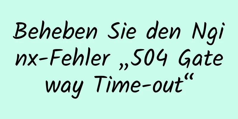 Beheben Sie den Nginx-Fehler „504 Gateway Time-out“