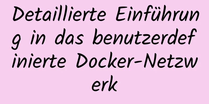 Detaillierte Einführung in das benutzerdefinierte Docker-Netzwerk