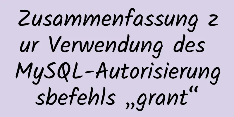 Zusammenfassung zur Verwendung des MySQL-Autorisierungsbefehls „grant“