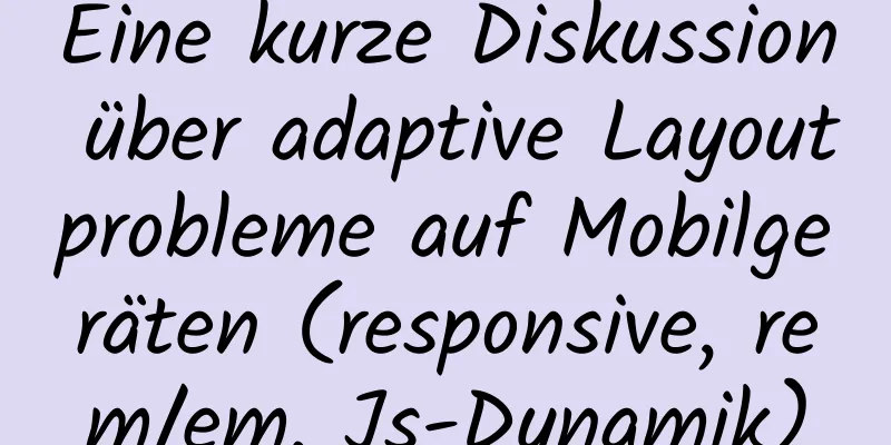 Eine kurze Diskussion über adaptive Layoutprobleme auf Mobilgeräten (responsive, rem/em, Js-Dynamik)