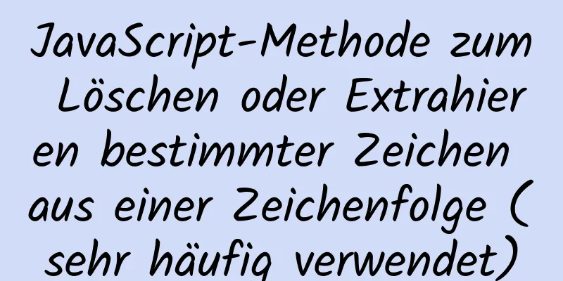 JavaScript-Methode zum Löschen oder Extrahieren bestimmter Zeichen aus einer Zeichenfolge (sehr häufig verwendet)