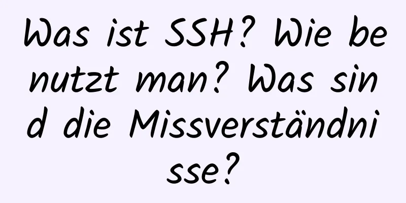 Was ist SSH? Wie benutzt man? Was sind die Missverständnisse?