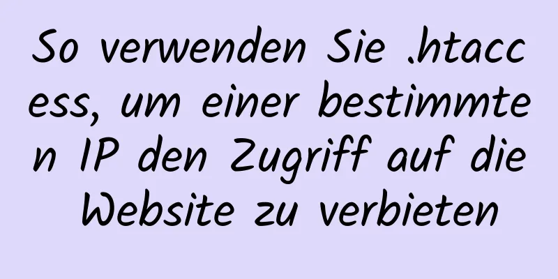 So verwenden Sie .htaccess, um einer bestimmten IP den Zugriff auf die Website zu verbieten