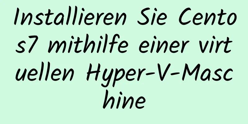 Installieren Sie Centos7 mithilfe einer virtuellen Hyper-V-Maschine