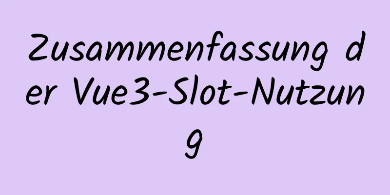 Zusammenfassung der Vue3-Slot-Nutzung