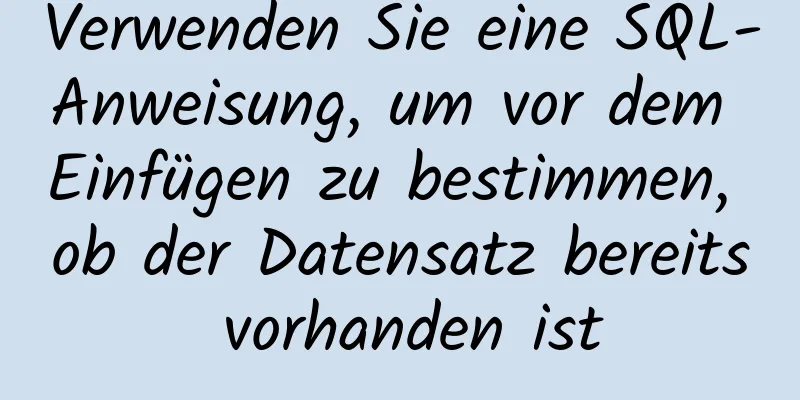 Verwenden Sie eine SQL-Anweisung, um vor dem Einfügen zu bestimmen, ob der Datensatz bereits vorhanden ist