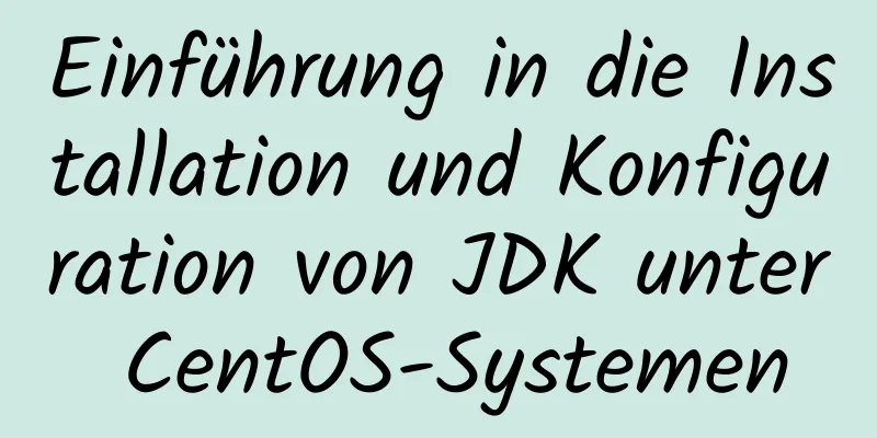 Einführung in die Installation und Konfiguration von JDK unter CentOS-Systemen