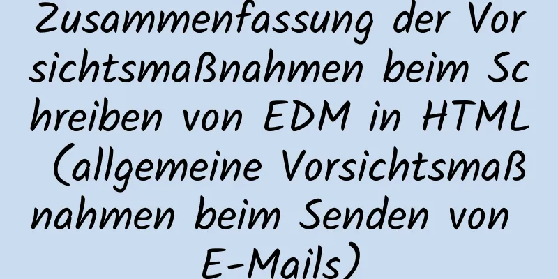 Zusammenfassung der Vorsichtsmaßnahmen beim Schreiben von EDM in HTML (allgemeine Vorsichtsmaßnahmen beim Senden von E-Mails)