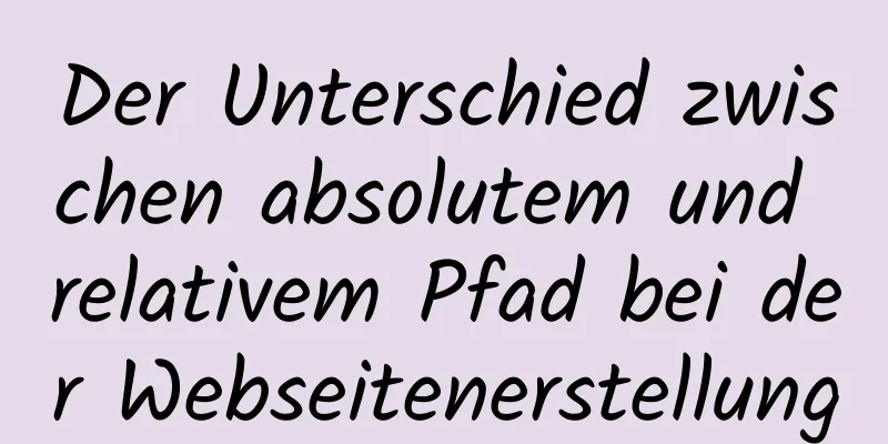 Der Unterschied zwischen absolutem und relativem Pfad bei der Webseitenerstellung