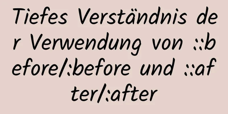 Tiefes Verständnis der Verwendung von ::before/:before und ::after/:after