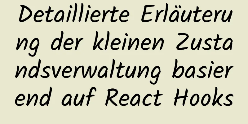 Detaillierte Erläuterung der kleinen Zustandsverwaltung basierend auf React Hooks