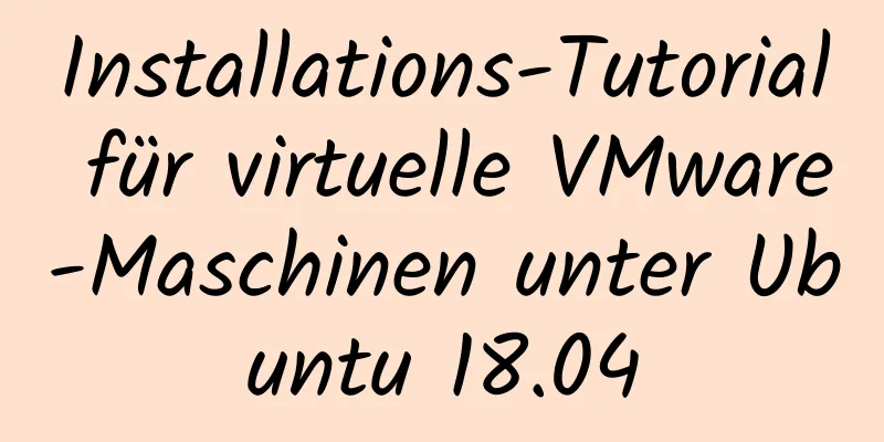 Installations-Tutorial für virtuelle VMware-Maschinen unter Ubuntu 18.04