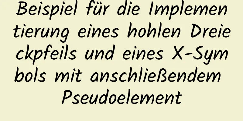 Beispiel für die Implementierung eines hohlen Dreieckpfeils und eines X-Symbols mit anschließendem Pseudoelement